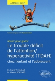Savoir pour guérir : Le trouble déficit de l'attention/hyperactivité (TDAH) chez l'enfant et l'adolescent
