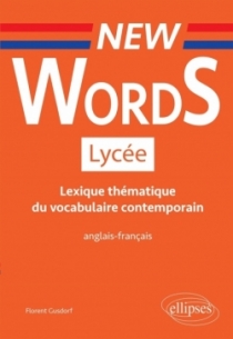 New Words Lycée. Lexique thématique du vocabulaire contemporain anglais-français (Conforme aux nouveaux programmes)