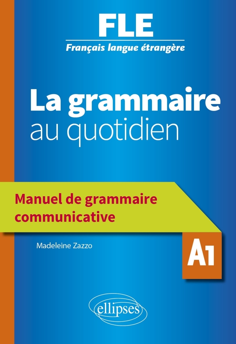 Français langue étrangère (FLE) - La grammaire au quotidien - Manuel de grammaire communicative - A1