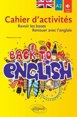 Back to English. Cahier d'activités A2 pour revoir les bases ou renouer avec l'anglais