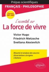 L'essentiel sur la force de vivre. Épreuve de français/philosophie. Victor Hugo. Friedrich Nietzsche. Svetlana Alexievitch. Prép