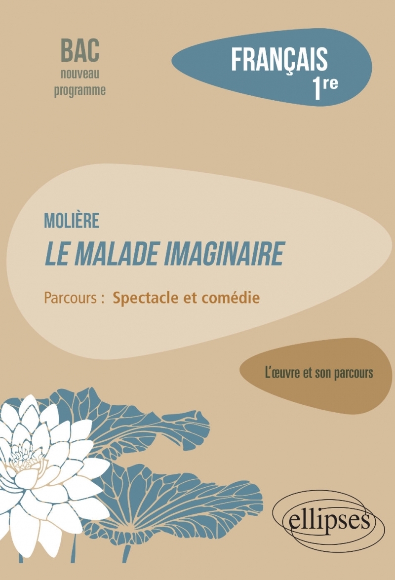 Français. Première. L'œuvre et son parcours : Molière - Le Malade imaginaire -  Parcours "Spectacle et comédie" - Nouveaux progr