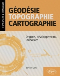 Géodésie, topographie, cartographie - Origines, développements, utilisations