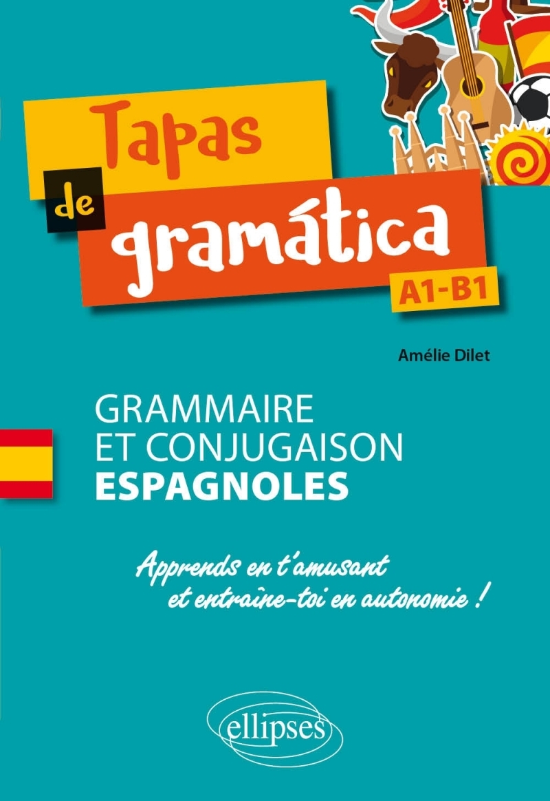 Tapas de gramática. Grammaire et conjugaison espagnoles. Apprends en t'amusant et entraîne-toi en autonomie ! A1-B1