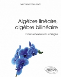 Algèbre linéaire, algèbre bilinéaire - Cours et exercices corrigés