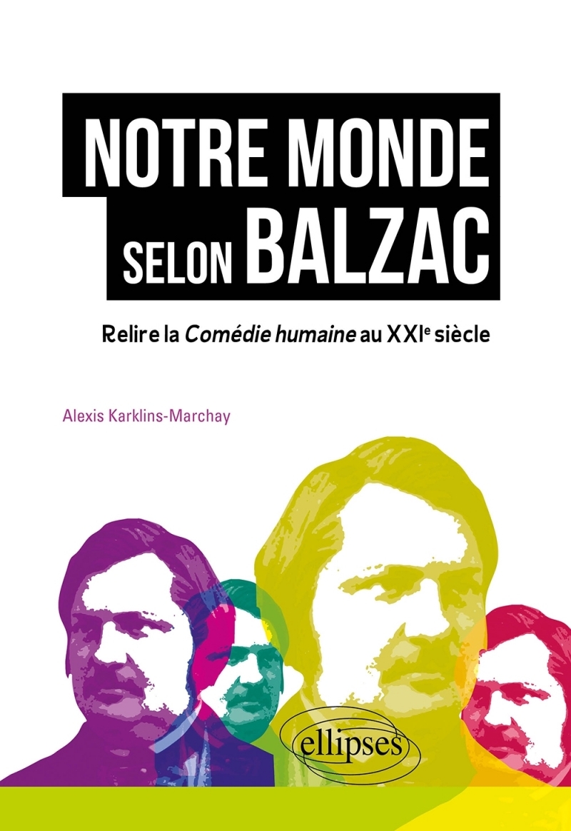 Notre monde selon Balzac - Relire la Comédie humaine au XXIe siècle