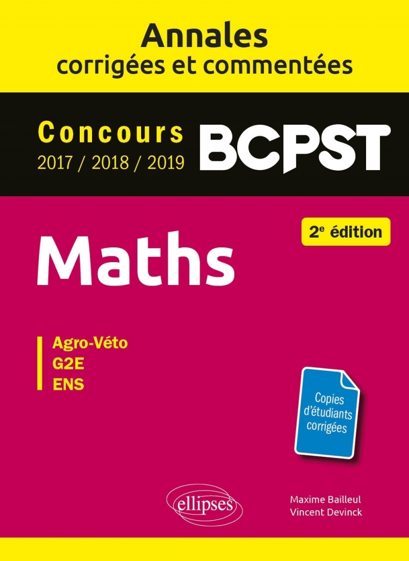 Maths BCPST - Annales corrigées et commentées 2017-2018-2019 - Concours Agro-Veto, G2E, ENS - 2e édition Maths BCPST - Annales corrigées et commentées 2017-2018-2019 - Concours Agro-Veto, G2E, ENS - 2e édition