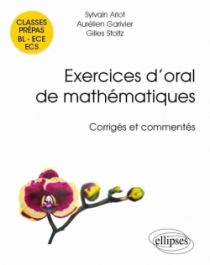 Exercices d'oral de mathématiques - classes prépas BL - ECE - ECS. Corrigés et commentés par leurs auteurs
