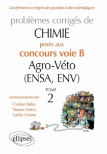 Chimie. Problèmes corrigés posés au concours voie B Agro-Véto (ENSA et ENV) de 2012-2016 - Tome 2 Chimie. Problèmes corrigés posés au concours voie B Agro-Véto (ENSA et ENV) de 2012-2016 - Tome 2