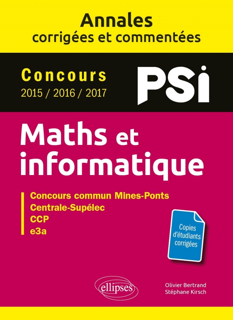 Maths et informatique. PSI. Annales corrigées et commentées. Concours 2015/2016/2017