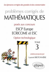 Problèmes corrigés de Mathématiques posés aux concours ESCP Europe, ECRICOME, ESC - option technologique - tome 3