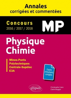 Physique Chimie MP - Annales corrigées et commentées - Concours 2016/2017/2018 - Concours Mines-Ponts, Groupe Centrale-Supélec, 