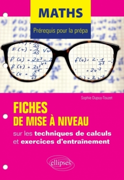 Maths - Prérequis pour la prépa - 7 fiches de mise à niveau sur les techniques de calculs et exercices d'entraînement