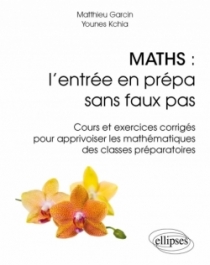 Maths : l'entrée en prépa sans faux pas - Cours et exercices corrigés pour apprivoiser les mathématiques des classes préparatoir