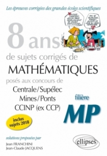 8 ans de problèmes corrigés de Mathématiques posés aux concours Centrale/Supélec, Mines/Ponts et CCINP (ex CCP) - filière MP - s