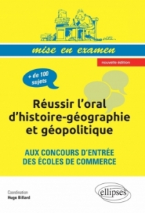 Réussir l’oral d’histoire-géographie et géopolitique aux concours d’entrée des écoles de commerce • nouvelle édition conforme au