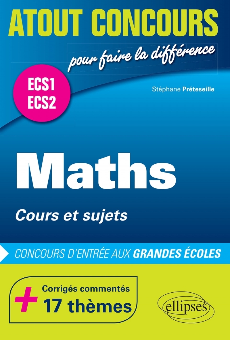 Maths  Cours et sujets  Prépas ECS.  Corrigés commentés  17 thèmes. Concours d'entrée aux Grandes Écoles