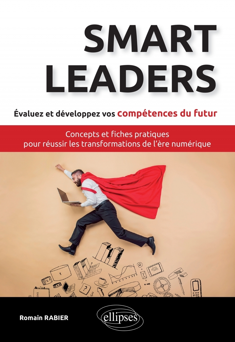 Smart Leaders. Concepts-clés et fiches pratiques pour réussir les transformations de l’ère numérique