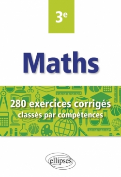 Mathématiques - 280 exercices corrigés classés par compétences avec sujets de Brevet - 3e
