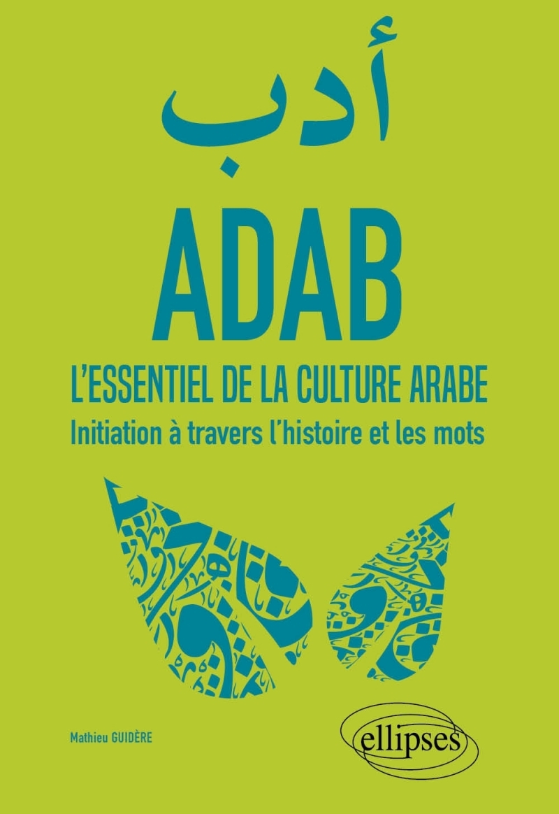 ADAB. L'essentiel de la culture arabe. Initiation à travers l'histoire et les mots