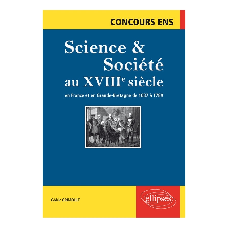 Science et société au XVIIIe siècle. En France et en Grande-Bretagne de  1687 à 1789. Concours ENS