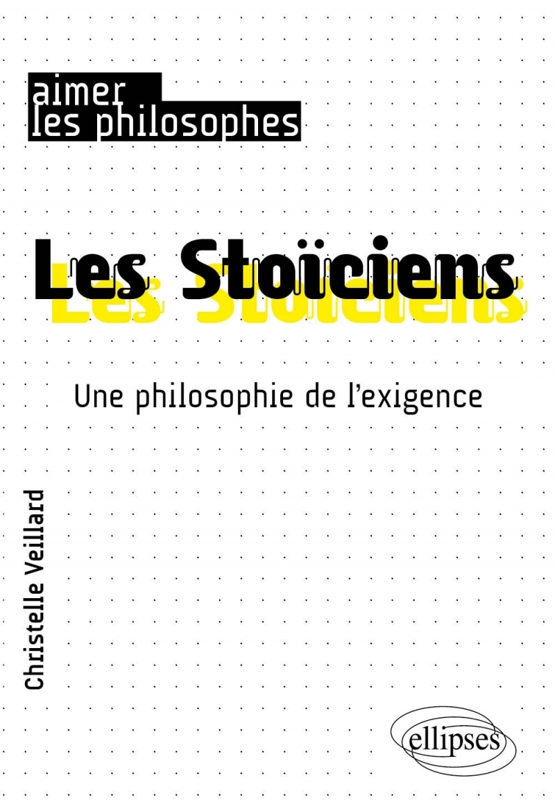 Les Stoïciens. Une philosophie de l'exigence