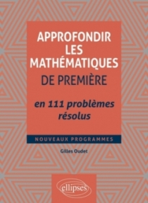 Approfondir les mathématiques de Première en 111 problèmes résolus