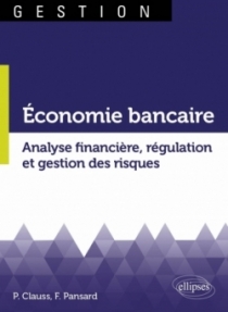 Économie bancaire. Analyse financière, régulation et gestion des risques