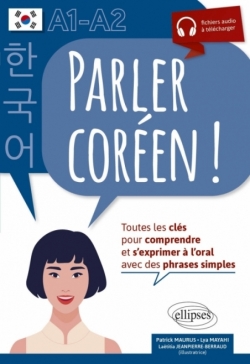 Parler coréen  ! Toutes les clés pour comprendre et s'exprimer à l'oral. A1-A2