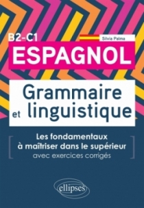 Espagnol. Grammaire et linguistique. Les fondamentaux à maîtriser dans le supérieur. (Avec exercices corrigés) B2-C1