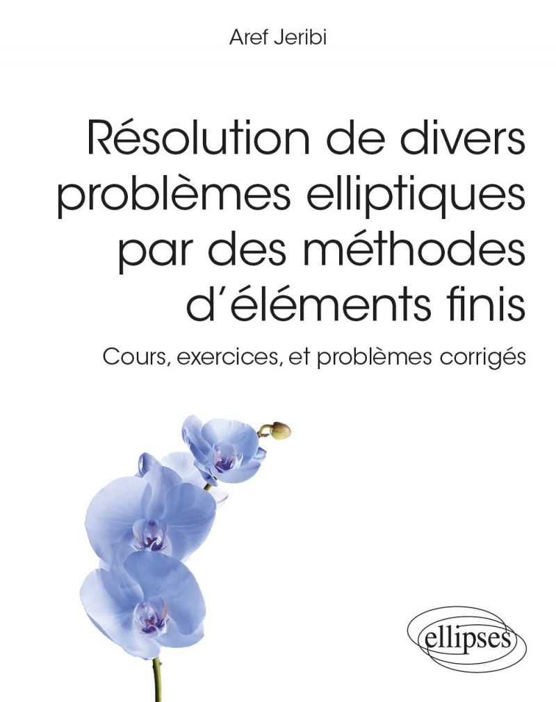 Résolution de divers problèmes elliptiques par des méthodes d’éléments finis - Cours, exercices, et problèmes corrigés