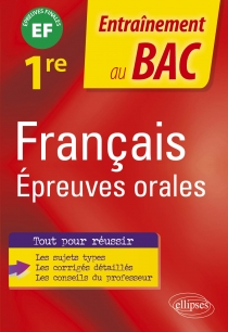 Français. Epreuves orales du Bac - Première - épreuve finale