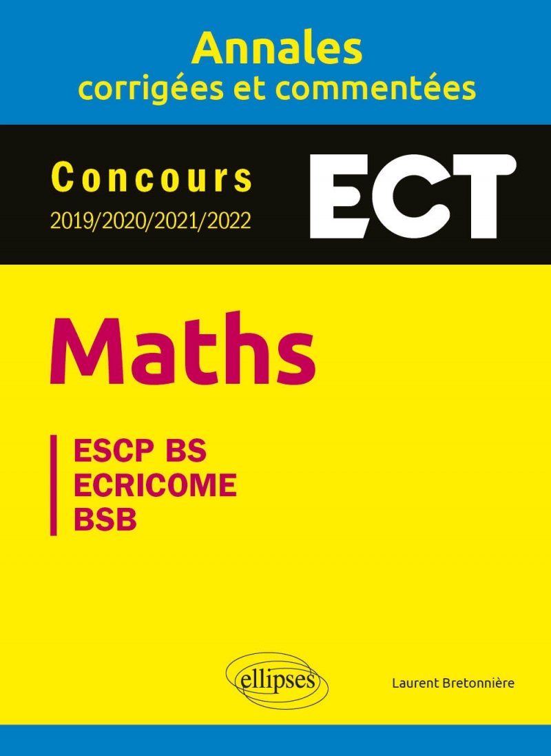 Maths. ECT. Annales corrigées et commentées. Concours 2019/2020/2021/2022 Maths. ECT. Annales corrigées et commentées. Concours 2019/2020/2021/2022