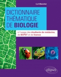 Dictionnaire thématique de Biologie à l'usage des étudiants de médecine, de BCPST et de licence