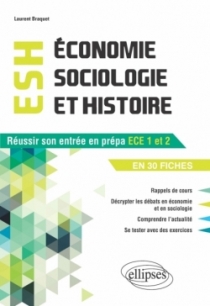 Economie, Sociologie et Histoire (ESH). Réussir son entrée en prépa ECE1-ECE2 en 30 fiches