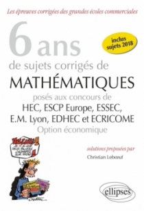6 ans de sujets corrigés de Mathématiques posés aux concours de H.E.C., ESSEC, E.S.C.P. Europe, E.M. Lyon, EDHEC et ECRICOME - o