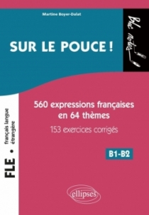 FLE (Français langue étrangère). Sur le pouce ! 560 Expressions françaises en 64 thèmes avec 153 exercices corrigés • B1-B2 (niv